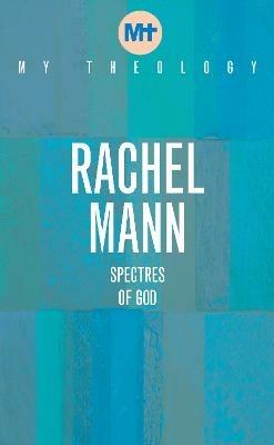 My Theology: Spectres of God - Rachel Mann - cover