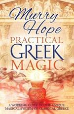 Practical Greek Magic: A Working Guide to the Unique Magical System of Classical Greece