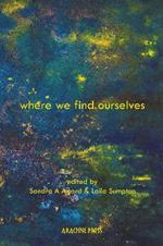 Where We Find Ourselves: Poems and short stories from UK based writers of the global majority