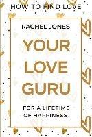 How To Find Love: Your Love Guru - For A Lifetime of Happiness