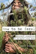 How to be feral: Movement practices to re-wild your body