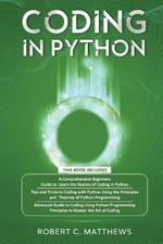 Coding in Python: 3 Books in 1-A Beginners Guide to Learn Coding in Python +Coding Using the Principles and Theories of Python Programming +Coding Using Python Programming to Master the Art of Coding