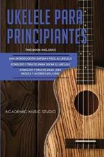 Ukelele Para Principiantes: 3 en 1 - Una introduccion rapida y facil al ukelele + Consejos y trucos para tocar el ukelele + leer musica y acordes en 7 dias