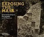 Exposing the Maya: Early Archaeological Photography in the Americas