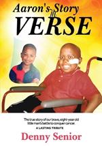 Aaron's Story in Verse: The true story of our brave eight-year old little man's battle to conquer cancer. A Lasting Tribute.