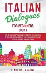 Italian Dialogues for Beginners Book 4: Over 100 Daily Used Phrases and Short Stories to Learn Italian in Your Car. Have Fun and Grow Your Vocabulary with Crazy Effective Language Learning Lessons