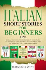 Italian Short Stories for Beginners - 5 in 1: Over 500 Dialogues and Short Stories to Learn Italian in your Car. Have Fun and Grow your Vocabulary with Crazy Effective Language Learning Lessons