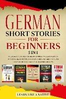 German Short Stories for Beginners - 5 in 1: Over 500 Dialogues and Short Stories to Learn German in your Car. Have Fun and Grow your Vocabulary with Crazy Effective Language Learning Lessons