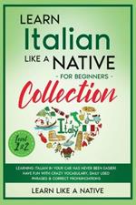 Learn Italian Like a Native for Beginners Collection - Level 1 & 2: Learning Italian in Your Car Has Never Been Easier! Have Fun with Crazy Vocabulary, Daily Used Phrases & Correct Pronunciations