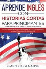 Aprende Ingles con Historias Cortas para Principiantes [Learn English With Short Stories for Beginners]: 15 Historias Cortas para Aprender Ingles Escuchando. !Con Vocabularios y Ejercicios!