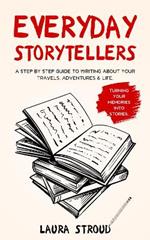 Everyday Storytellers: A step by step guide to writing about your travels, adventures and life