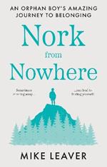 Nork from Nowhere: An Orphan Boy's Amazing Journey to Belonging...