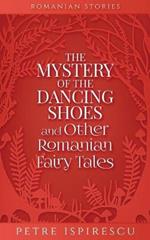 The Mystery of the Dancing Shoes and Other Romanian Fairy Tales