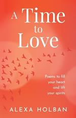 A Time to Love: Poems to fill your heart and lift your spirits