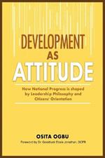 Development as Attitude: How National Progress is shaped by Leadership Philosophy and Citizens' Orientation