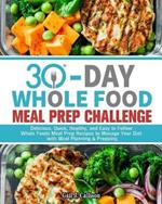 30-Day Whole Foods Meal Prep Challenge: Delicious, Quick, Healthy, and Easy to Follow Whole Foods Meal Prep Recipes to Manage Your Diet with Meal Planning & Prepping