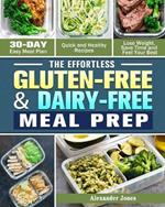 The Effortless Gluten-Free & Dairy-Free Meal Prep: 30-Day Easy Meal Plan - Quick and Healthy Recipes - Lose Weight, Save Time and Feel Your Best