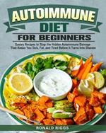 Autoimmune Diet for Beginners: Savory Recipes to Stop the Hidden Autoimmune Damage That Keeps You Sick, Fat, and Tired Before It Turns Into Disease