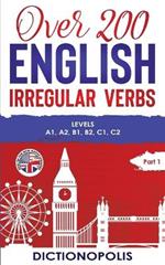 Over 200 English Irregular Verbs: Part 1: Levels A1, A2, B1, B2, C1, C2
