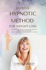 Extreme Hypnotic Method for Weight Loss: Learn How to Control Your Subconscious Mind with Hypnosis Techniques for Women, Regain Your Shape and Maintain Healthy Habits