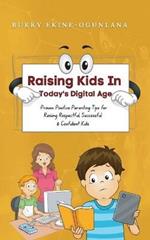 Raising Kids in Today's Digital World: Proven Positive Parenting Tips for Raising Respectful, Successful and Confident Kids