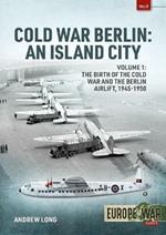 Cold War Berlin: An Island City Volume 1 - the Birth of the Cold War and the Berlin Airlift, 1945-1950