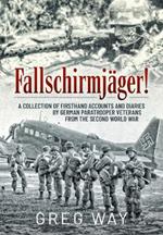 FallschirmjäGer! : A Collection of Firsthand Accounts and Diaries by German Paratrooper Veterans from the Second World War