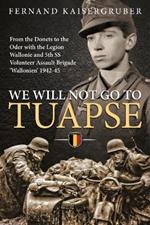 We Will Not Go to Tuapse: From the Donets to the Oder with the Legion Wallonie and 5th Ss Volunteer Assault Brigade 'Wallonien' 1942-45