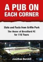 A Pub on Each Corner: Stats and Facts from Griffin Park - The Home of Brentford FC for 116 Years