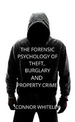 The Forensic Psychology of Theft, Burglary and Property Crime