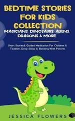 Bedtime Stories For Kids Collection- Magicians, Dinosaurs, Aliens, Dragons& More!: Short Stories& Guided Meditation For Children& Toddlers Deep Sleep& Bonding With Parents