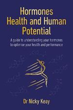 Hormones, Health and Human Potential: A Guide to Understanding Your Hormones to Optimise Your Health & Performance