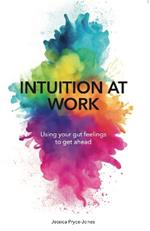 Intuition At Work: Using Your Gut Feelings to Get Ahead