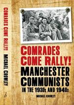 Comrades Come Rally!: Manchester Communists in the 1930s & 1940s