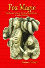 Fox Magic: Handbook of Chinese Witchcraft and Alchemy in the Fox Tradition