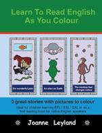 Learn To Read English As You Colour: 3 great stories with pictures to colour - Ideal for children learning EFL / ESL / EAL or as a first reading book for native English speakers