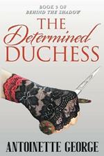 The Determined Duchess: Part Three of Behind The Shadow