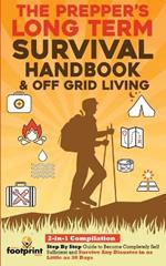 The Prepper's Long-Term Survival Handbook & Off Grid Living: 2-in-1 CompilationStep By Step Guide to Become Completely Self Sufficient and Survive Any Disaster in as Little as 30 Days