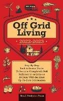 Off Grid Living 2022-2023: Step-By-Step Back to Basics Guide To Become Completely Self Sufficient in 30 Days With the Most Up-To-Date Information