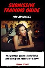 Submissive training guide for advanced: The perfect guide to knowing and using the secrets of BSDM