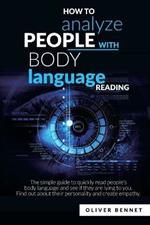 How to Analyze People with Body Language Reading: The simple guide to quickly read people's body language and see if they are lying to you. Find out about their personality and create empathy