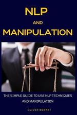 NLP and Manipulation: The simple guide to use NLP techniques and manipulation.