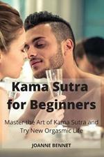 Kama Sutra for Beginners: Master the Art of Kama Sutra and Try New Orgasmic Life