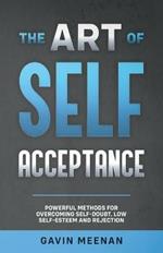 The Art of Self Acceptance - Powerful Methods for Overcoming Self-Doubt, Low Self-Esteem and Rejection