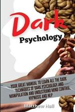 Dark Psychology: Your Great Manual To Learn All The Dark Techniques Of Dark Psychology And Manipulation And Understand Mind Control, Hypnosis And NLP