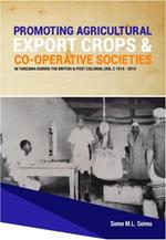 Promoting Agricultural Export Crops and Co-operative Societies in Tanzania during the British & Post-Colonial Era, c1914 - 2014