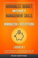 Minimalist Budget, Money Management Skills and Minimalism & Decluttering: A Guide for Beginners on Managing Bad Credit, Debt, Saving & Personal Finance. Your Money Your Life