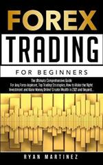 Forex Trading for Beginners: The Ultimate Comprehensive Guide For Any Forex Aspirant, Top Trading Strategies, How to Make the Right Investment and Make Money Online! Create Wealth in 2021 and Beyond...