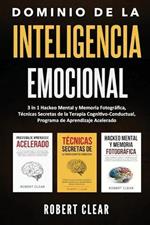 Dominio de la Inteligencia Emocional: 3 in 1 Hackeo Mental y Memoria Fotográfica, Técnicas Secretas de la Terapia Cognitivo-Conductual, Programa de Aprendizaje Acelerado