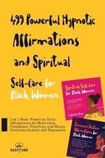 499 Powerful Hypnotic Affirmations and Spiritual Self-Care for Black Women: 2 in 1 Book: Feminine Daily Affirmations for Motivation, Confidence, Positivity, and Money. Overcome Anxiety and Depression